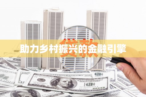 福海助力乡村振兴的金融引擎