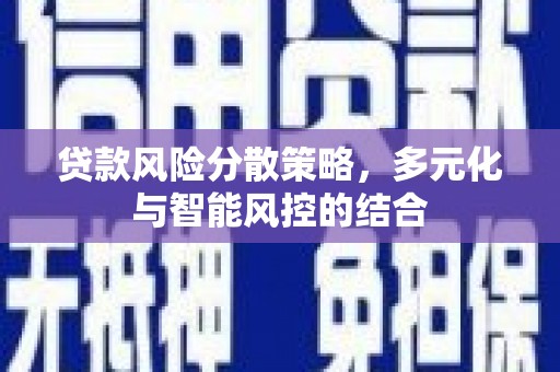 福海贷款风险分散策略，多元化与智能风控的结合
