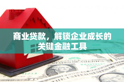 福海商业贷款，解锁企业成长的关键金融工具