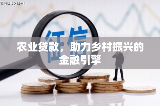 福海农业贷款，助力乡村振兴的金融引擎