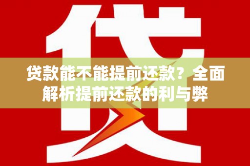 福海贷款能不能提前还款？全面解析提前还款的利与弊