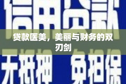 福海贷款医美，美丽与财务的双刃剑
