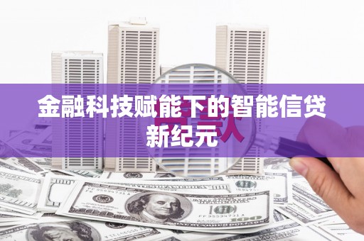 福海金融科技赋能下的智能信贷新纪元