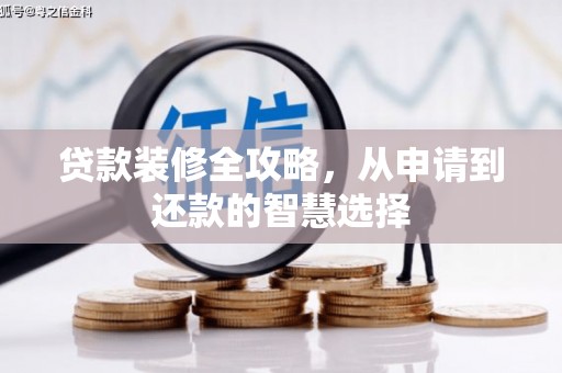 福海贷款装修全攻略，从申请到还款的智慧选择