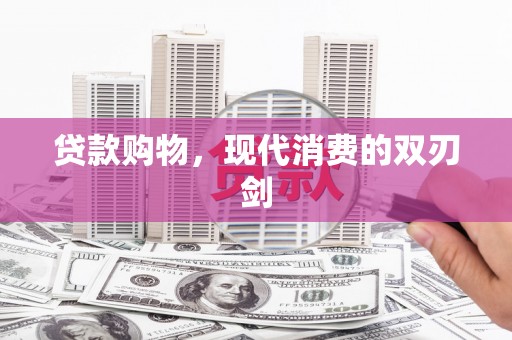 福海贷款购物，现代消费的双刃剑