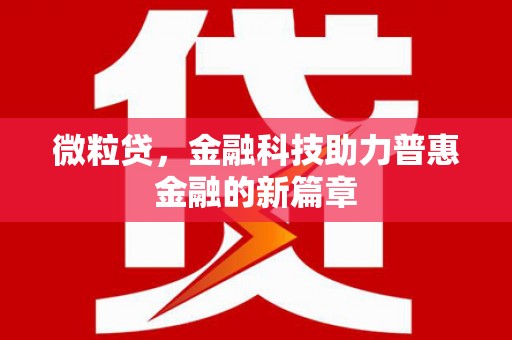 福海微粒贷，金融科技助力普惠金融的新篇章