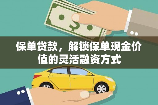 福海保单贷款，解锁保单现金价值的灵活融资方式