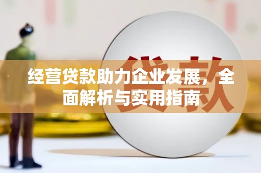 福海经营贷款助力企业发展，全面解析与实用指南
