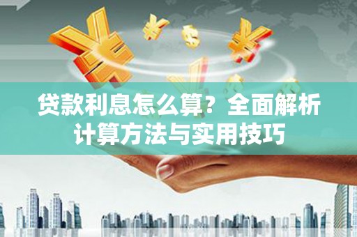 福海贷款利息怎么算？全面解析计算方法与实用技巧