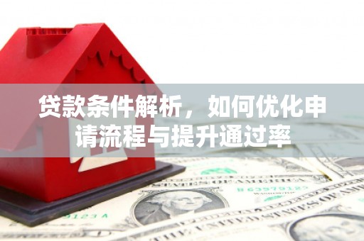 福海贷款条件解析，如何优化申请流程与提升通过率
