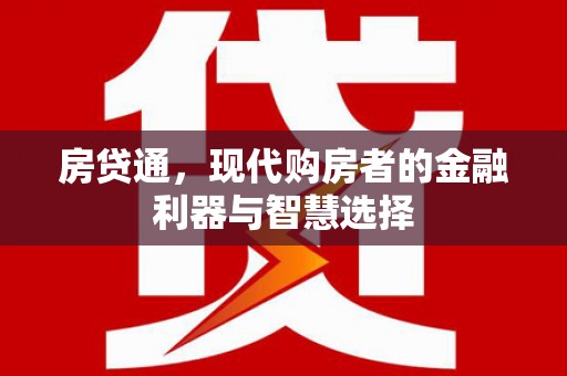 福海房贷通，现代购房者的金融利器与智慧选择