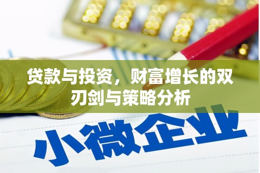 福海贷款与投资，财富增长的双刃剑与策略分析