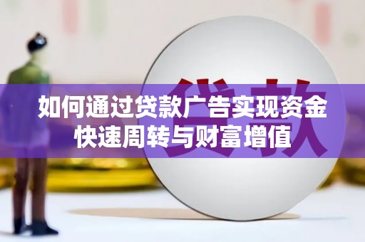 福海如何通过贷款广告实现资金快速周转与财富增值