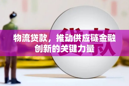 福海物流贷款，推动供应链金融创新的关键力量