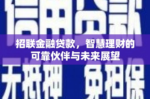 福海招联金融贷款，智慧理财的可靠伙伴与未来展望