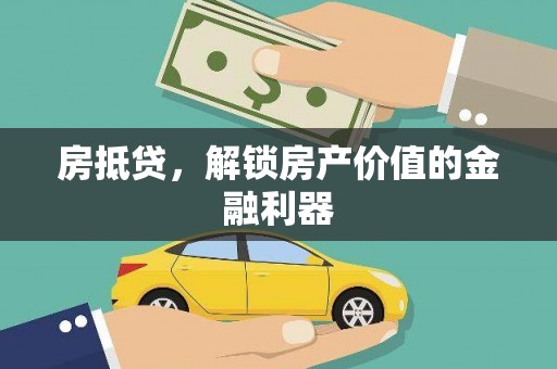 福海房抵贷，解锁房产价值的金融利器