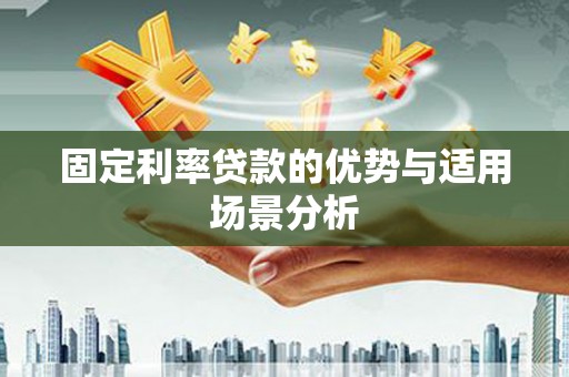 福海固定利率贷款的优势与适用场景分析