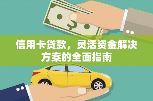 福海信用卡贷款，灵活资金解决方案的全面指南