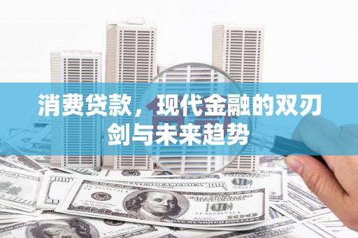 福海消费贷款，现代金融的双刃剑与未来趋势