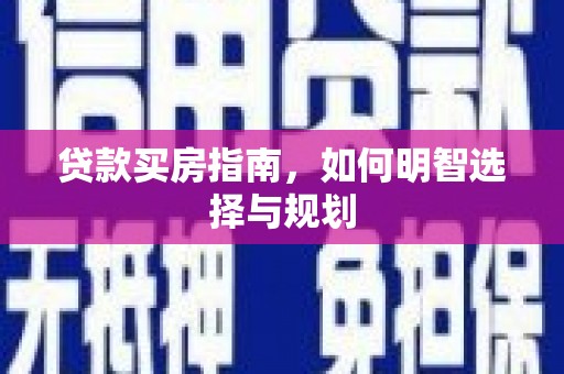 福海贷款买房指南，如何明智选择与规划
