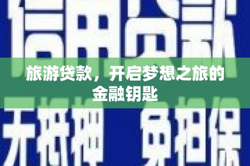 福海旅游贷款，开启梦想之旅的金融钥匙