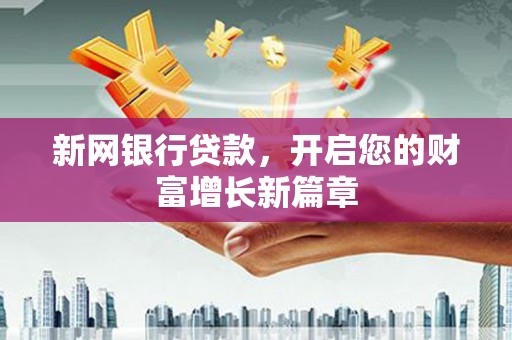 福海新网银行贷款，开启您的财富增长新篇章