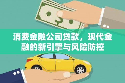 福海消费金融公司贷款，现代金融的新引擎与风险防控