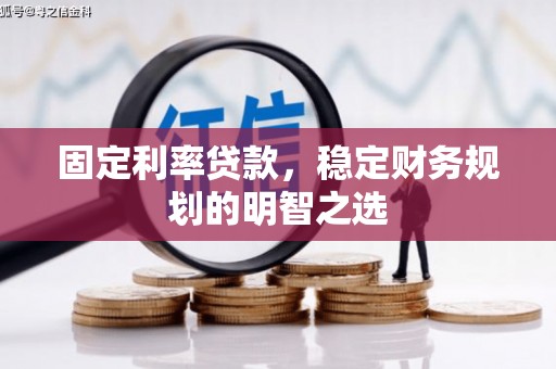 福海固定利率贷款，稳定财务规划的明智之选