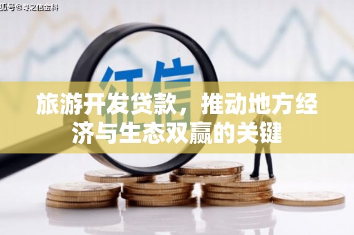 福海旅游开发贷款，推动地方经济与生态双赢的关键