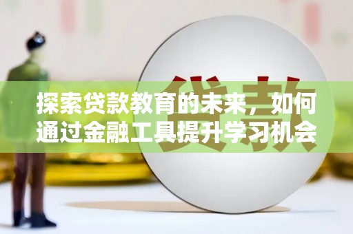 福海探索贷款教育的未来，如何通过金融工具提升学习机会