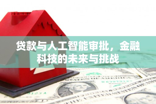 福海贷款与人工智能审批，金融科技的未来与挑战
