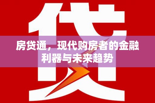 福海房贷通，现代购房者的金融利器与未来趋势