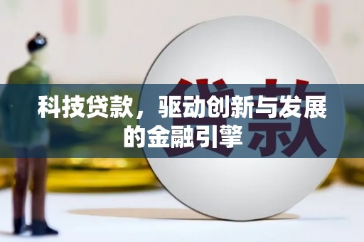 福海科技贷款，驱动创新与发展的金融引擎