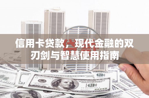 福海信用卡贷款，现代金融的双刃剑与智慧使用指南