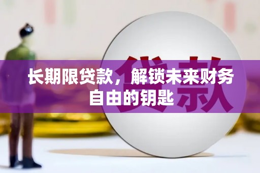 福海长期限贷款，解锁未来财务自由的钥匙