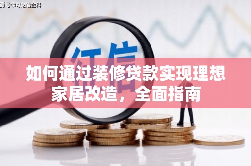 福海如何通过装修贷款实现理想家居改造，全面指南