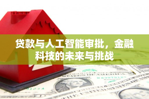 福海贷款与人工智能审批，金融科技的未来与挑战