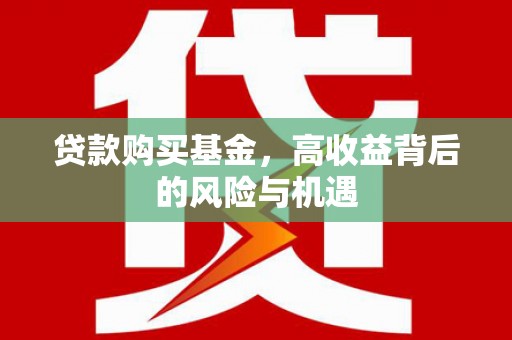 福海贷款购买基金，高收益背后的风险与机遇