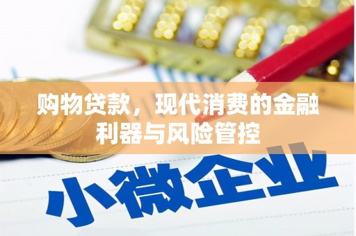 福海购物贷款，现代消费的金融利器与风险管控