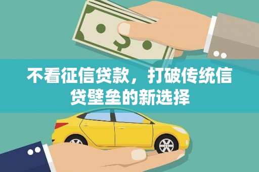 福海不看征信贷款，打破传统信贷壁垒的新选择