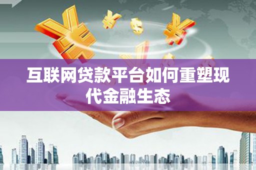 福海互联网贷款平台如何重塑现代金融生态