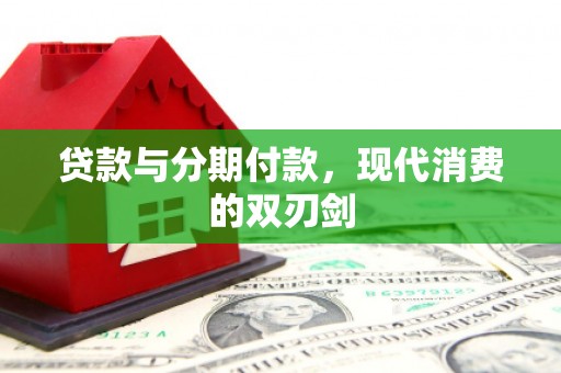 福海贷款与分期付款，现代消费的双刃剑