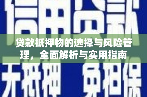 福海贷款抵押物的选择与风险管理，全面解析与实用指南