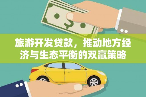 福海旅游开发贷款，推动地方经济与生态平衡的双赢策略