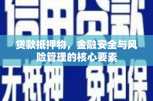 福海贷款抵押物，金融安全与风险管理的核心要素