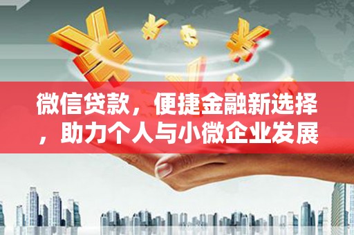 福海微信贷款，便捷金融新选择，助力个人与小微企业发展