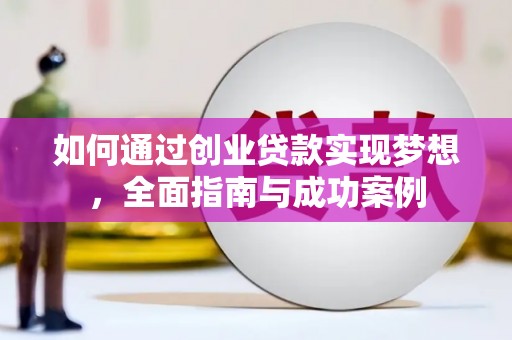 福海如何通过创业贷款实现梦想，全面指南与成功案例