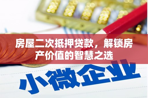 福海房屋二次抵押贷款，解锁房产价值的智慧之选