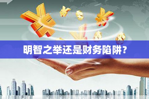 福海明智之举还是财务陷阱？