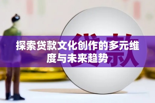 福海探索贷款文化创作的多元维度与未来趋势